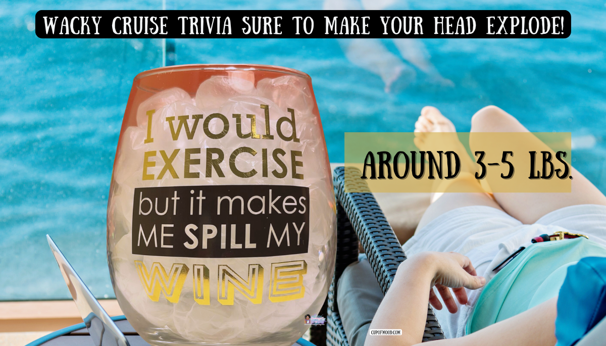 Cruise trivia answer showing average 3 to 5 pound weight gain on a 7 day cruise with wine glass by pool