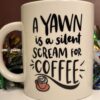 A Yawn Is A Silent Scream For Coffee Cup Mug with Funny Coffee Saying Coffee Cup Unique Coffee Mug with Funny Saying Coffee Cup Mug, Coffee Quote Mug