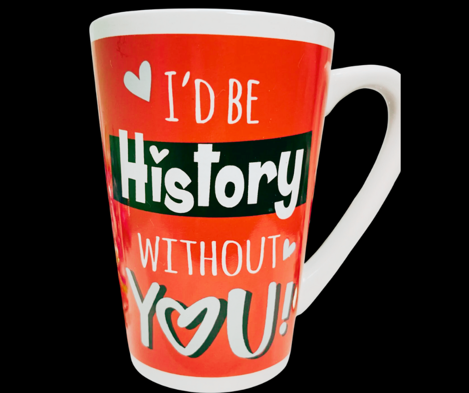 I’d Be History Without You Soup Mug front view with Valentine message