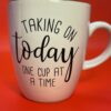 Taking On Today Mug Coffee Cup Taking Today One Cup At A Time Coffee Cup Mug