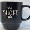 The Short One Mug Black Coffee Cup for Short People Coffee Cup Mug with The Short One Coffee Cup