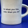Like What You Do Mug by Life Is Good Coffee Cup with Do What You Like Like What You Do by Life Is Good Coffee Cup Mug