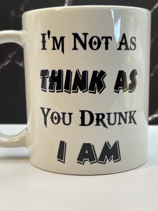 Not As Think Drunk Mug Funny Coffee Cup with I'm Not As Think As You Drunk I Am