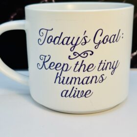 Today's Goal Keep Tiny Humans Alive mug