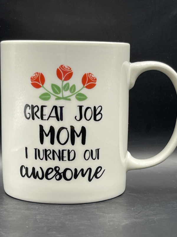 This I Turned Out Awesome Mug by 5A has the funny message on both sides. Just above the words on this Great Job Mom I Turned Out Awesome Coffee Cup are Flowers for Mom. Not to mention those beautiful red roses add a pop of color to this Mom Funny Saying Mug.